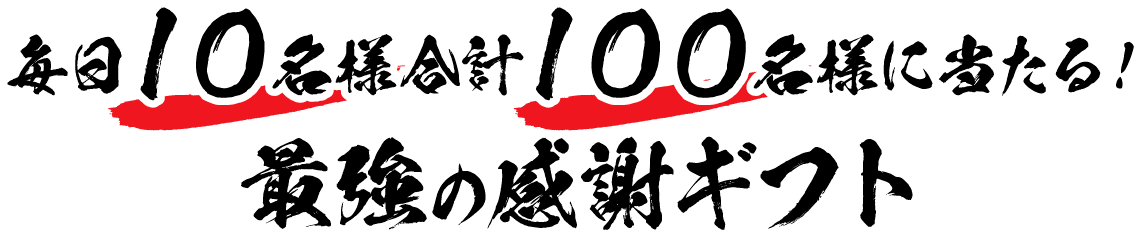 毎日10名様合計100名様に当たる！最強の感謝ギフト